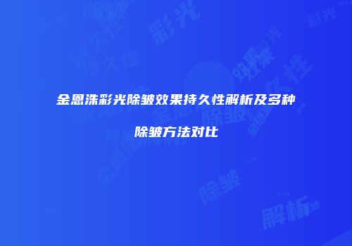 金恩洙彩光除皱效果持久性解析及多种除皱方法对比