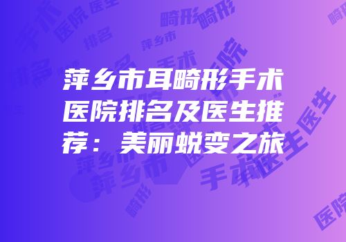 萍乡市耳畸形手术医院排名及医生推荐：美丽蜕变之旅