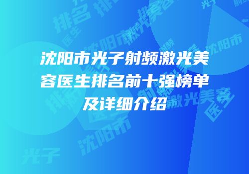 沈阳市光子射频激光美容医生排名前十强榜单及详细介绍