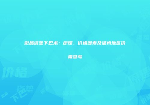 微晶瓷垫下巴术：原理、价格因素及温州地区价格参考