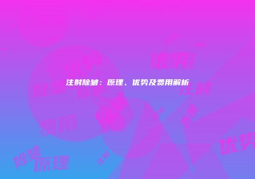 注射除皱：原理、优势及费用解析