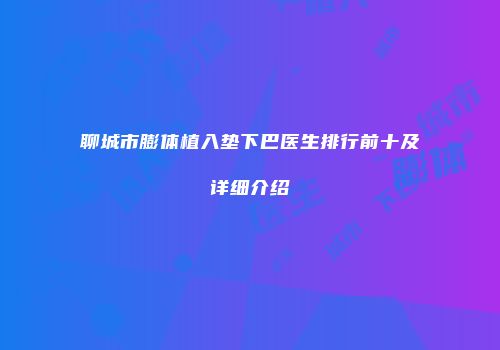 聊城市膨体植入垫下巴医生排行前十及详细介绍