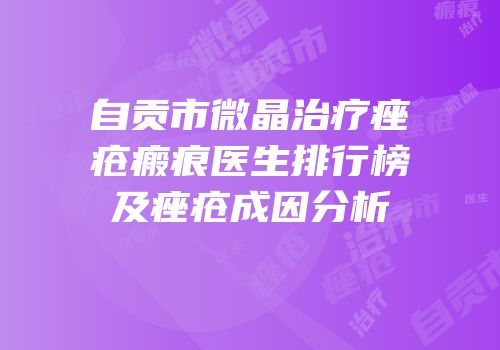 自贡市微晶治疗痤疮瘢痕医生排行榜及痤疮成因分析