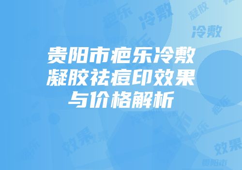 贵阳市疤乐冷敷凝胶祛痘印效果与价格解析