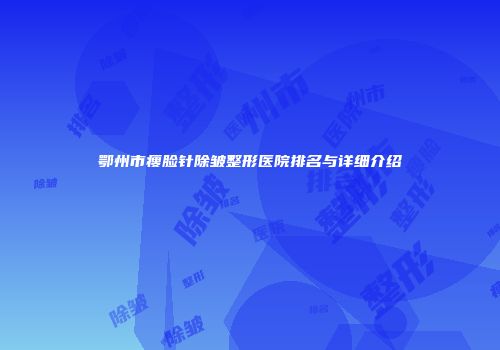 鄂州市瘦脸针除皱整形医院排名与详细介绍