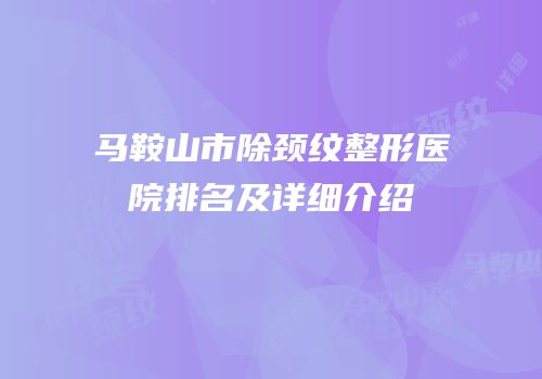 马鞍山市除颈纹整形医院排名及详细介绍