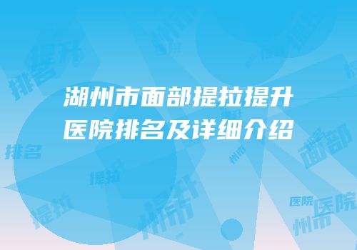 湖州市面部提拉提升医院排名及详细介绍