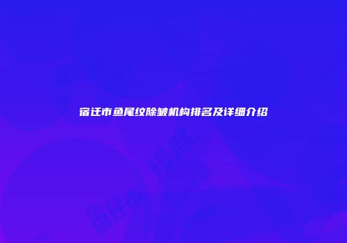 宿迁市鱼尾纹除皱机构排名及详细介绍