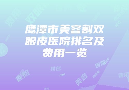 鹰潭市美容割双眼皮医院排名及费用一览