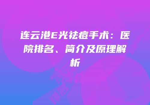 连云港E光祛痘手术：医院排名、简介及原理解析