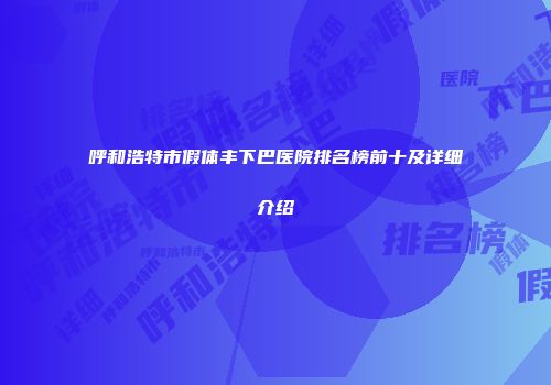 呼和浩特市假体丰下巴医院排名榜前十及详细介绍