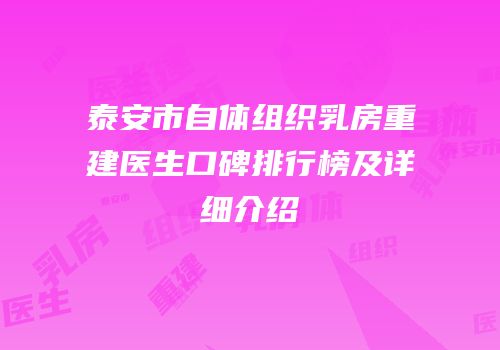 泰安市自体组织乳房重建医生口碑排行榜及详细介绍
