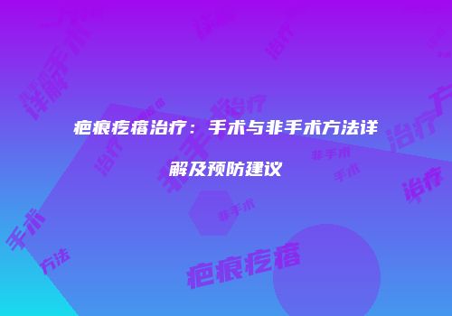 疤痕疙瘩治疗：手术与非手术方法详解及预防建议