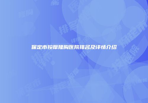 保定市按摩隆胸医院排名及详情介绍