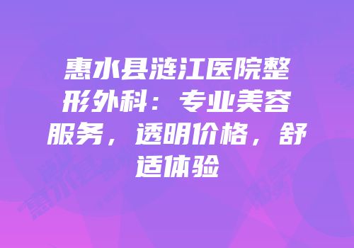 惠水县涟江医院整形外科：专业美容服务，透明价格，舒适体验