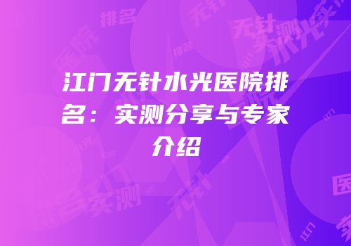 江门无针水光医院排名：实测分享与专家介绍