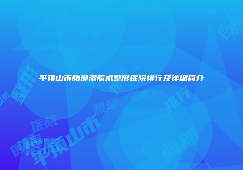 平顶山市腹部溶脂术整形医院排行及详细简介