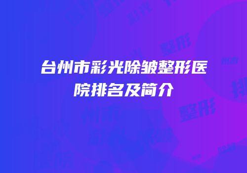 台州市彩光除皱整形医院排名及简介