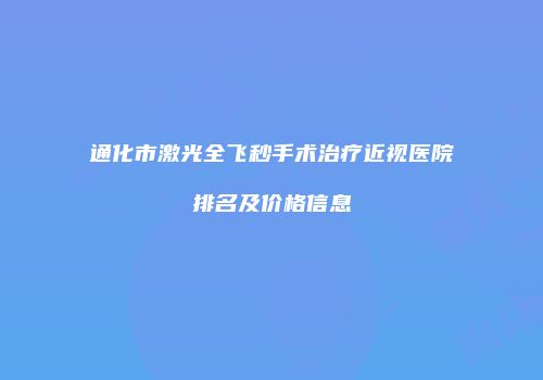 通化市激光全飞秒手术治疗近视医院排名及价格信息