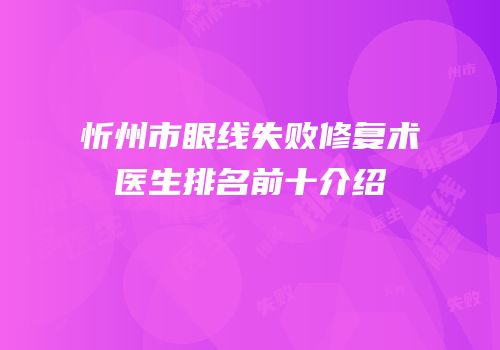忻州市眼线失败修复术医生排名前十介绍