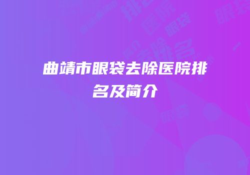 曲靖市眼袋去除医院排名及简介