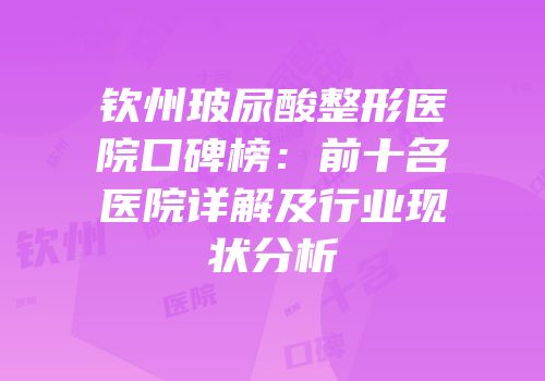 钦州玻尿酸整形医院口碑榜：前十名医院详解及行业现状分析