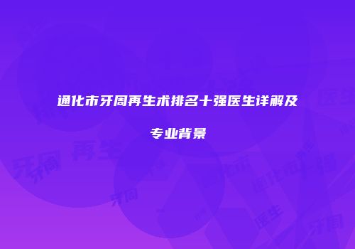 通化市牙周再生术排名十强医生详解及专业背景