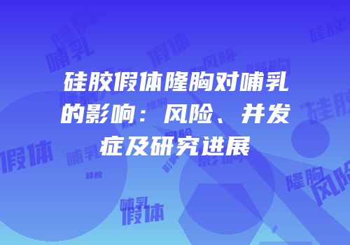 硅胶假体隆胸对哺乳的影响：风险、并发症及研究进展