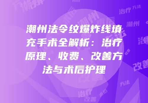 潮州法令纹爆炸线填充手术全解析：治疗原理、收费、改善方法与术后护理