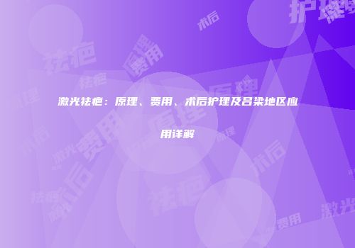 激光祛疤：原理、费用、术后护理及吕梁地区应用详解
