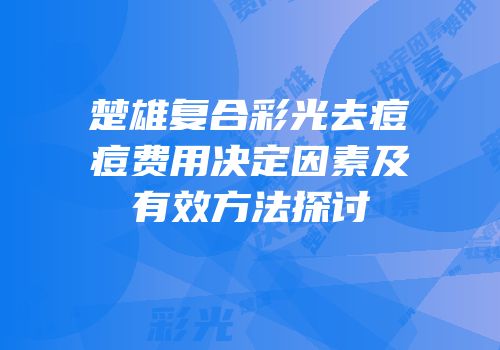 楚雄复合彩光去痘痘费用决定因素及有效方法探讨