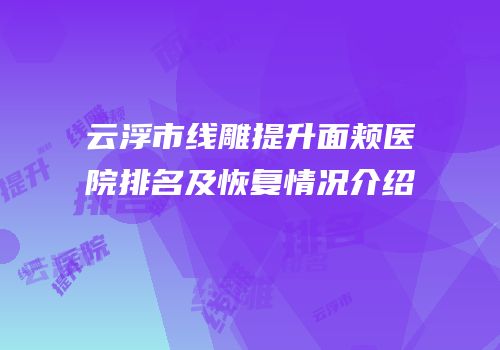 云浮市线雕提升面颊医院排名及恢复情况介绍