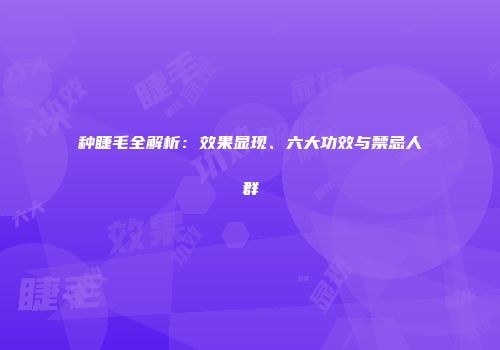种睫毛全解析：效果显现、六大功效与禁忌人群
