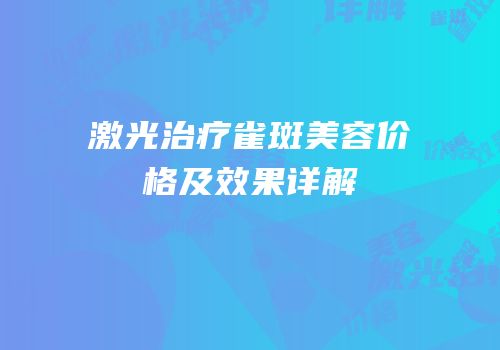 激光治疗雀斑美容价格及效果详解