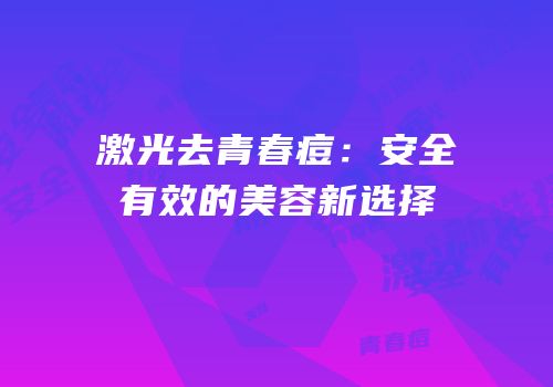 激光去青春痘：安全有效的美容新选择