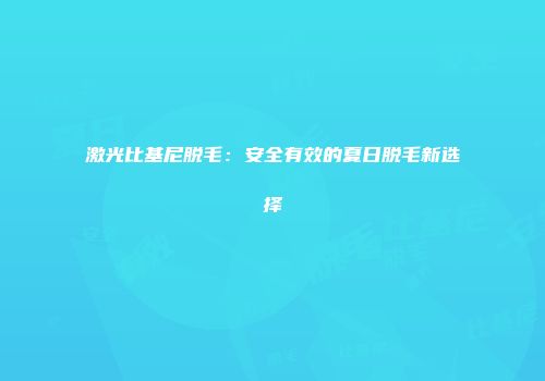 激光比基尼脱毛：安全有效的夏日脱毛新选择
