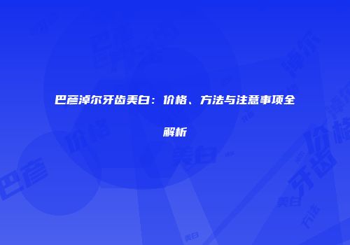 巴彦淖尔牙齿美白：价格、方法与注意事项全解析