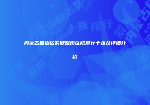 内蒙古自治区紧肤整形医院排行十强及详细介绍