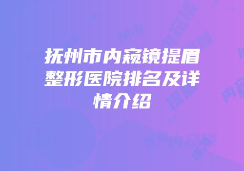 抚州市内窥镜提眉整形医院排名及详情介绍
