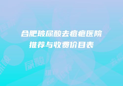 合肥玻尿酸去痘疤医院推荐与收费价目表