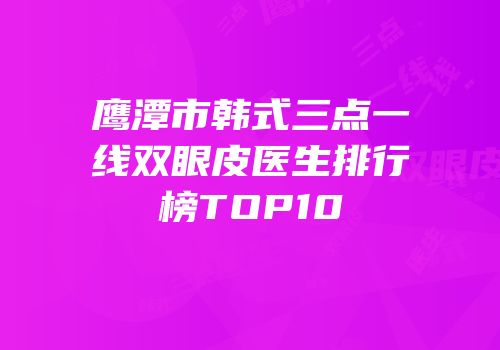 鹰潭市韩式三点一线双眼皮医生排行榜TOP10