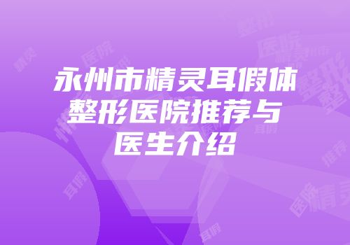 永州市精灵耳假体整形医院推荐与医生介绍