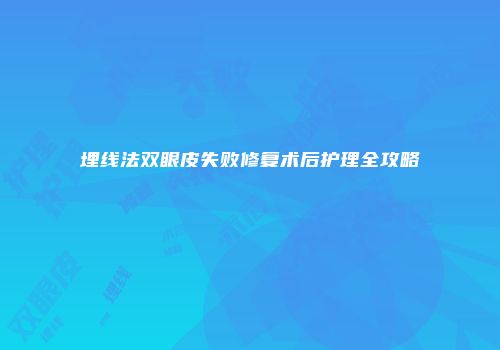 埋线法双眼皮失败修复术后护理全攻略