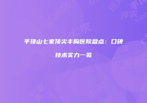 平顶山七家顶尖丰胸医院盘点：口碑技术实力一览