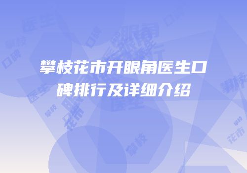 攀枝花市开眼角医生口碑排行及详细介绍