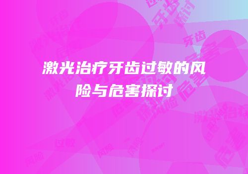 激光治疗牙齿过敏的风险与危害探讨