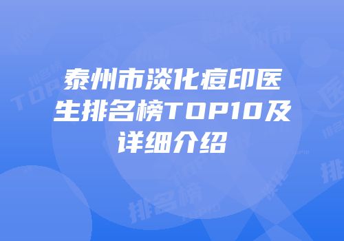 泰州市淡化痘印医生排名榜TOP10及详细介绍