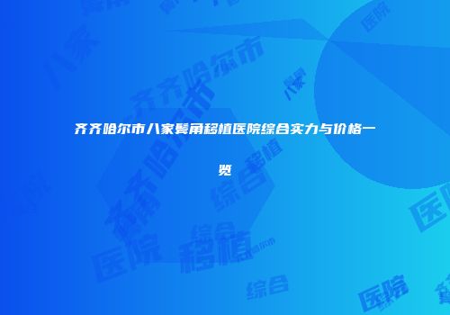 齐齐哈尔市八家鬓角移植医院综合实力与价格一览