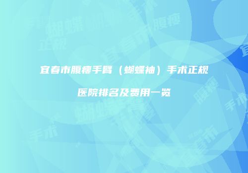 宜春市腹瘦手臂（蝴蝶袖）手术正规医院排名及费用一览