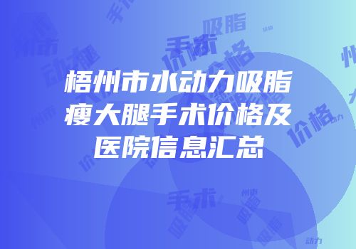 梧州市水动力吸脂瘦大腿手术价格及医院信息汇总